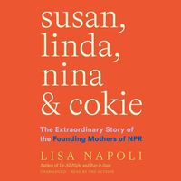 Cover image for Susan, Linda, Nina & Cokie: The Extraordinary Story of the Founding Mothers of NPR
