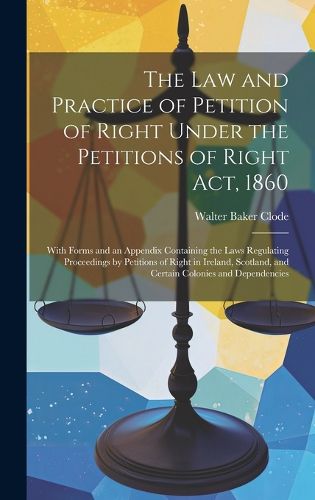 The Law and Practice of Petition of Right Under the Petitions of Right Act, 1860