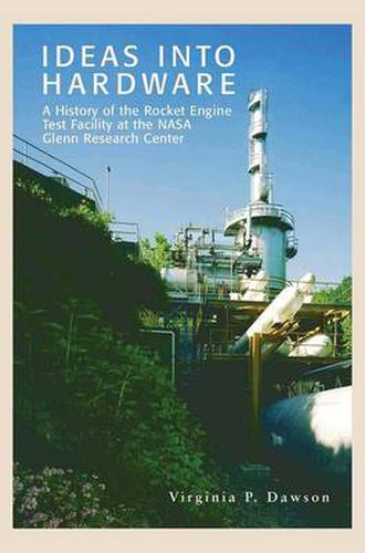 Cover image for Ideas into Hardware: A History of the Rocket Engine Test Facility at the NASA Glenn Research Center