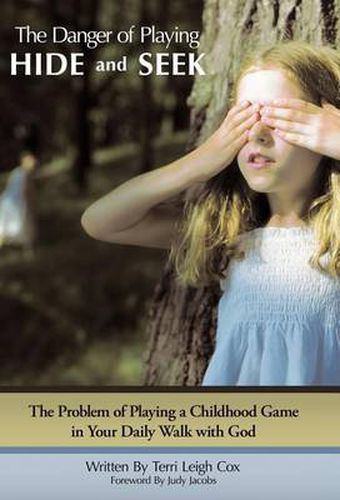 Cover image for The Danger of Playing Hide and Seek: The Problem of Playing a Childhood Game in Your Daily Walk with God