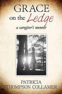 Cover image for Grace on the Ledge: a caregiver's memoir