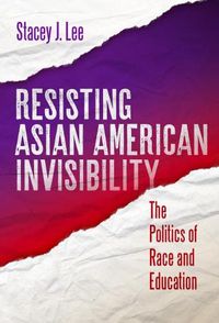 Cover image for Resisting Asian American Invisibility: The Politics of Race and Education