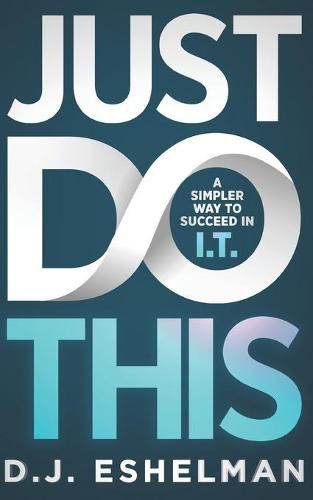 Cover image for Just Do This: A Simpler Way To Succeed In I.T.