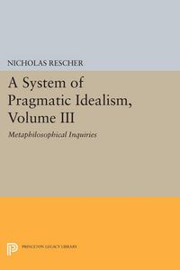 Cover image for A System of Pragmatic Idealism, Volume III: Metaphilosophical Inquiries