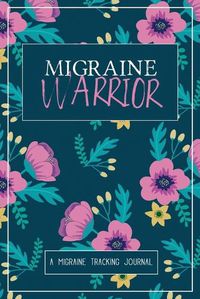 Cover image for Migraine Warrior: A Daily Tracking Journal For Migraines and Chronic Headaches (Trigger Identification + Relief Log)