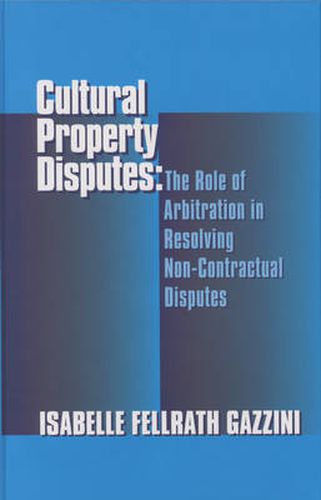 Cover image for Cultural Property Disputes: The Role of Arbitration in Resolving Non Contractual Disputes