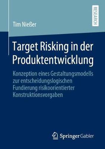 Cover image for Target Risking in Der Produktentwicklung: Konzeption Eines Gestaltungsmodells Zur Entscheidungslogischen Fundierung Risikoorientierter Konstruktionsvorgaben