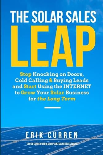 Cover image for The Solar Sales Leap: Stop Knocking on Doors, Cold Calling, and Buying Leads and Start Using the Internet to Grow Your Solar Energy Business for the Long Term