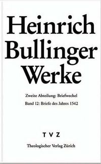 Cover image for Heinrich Bullinger. Werke: 2. Abteilung: Briefwechsel. Band 12: Briefe Des Jahres 1542