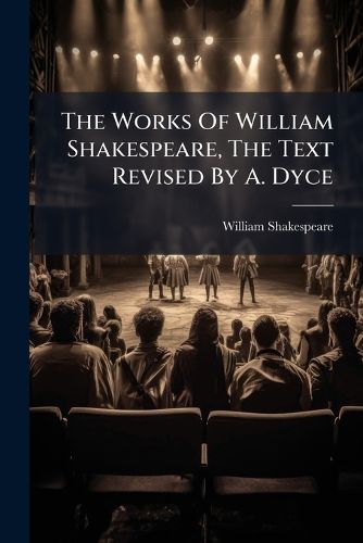 Cover image for The Works of William Shakespeare, the Text Revised by A. Dyce