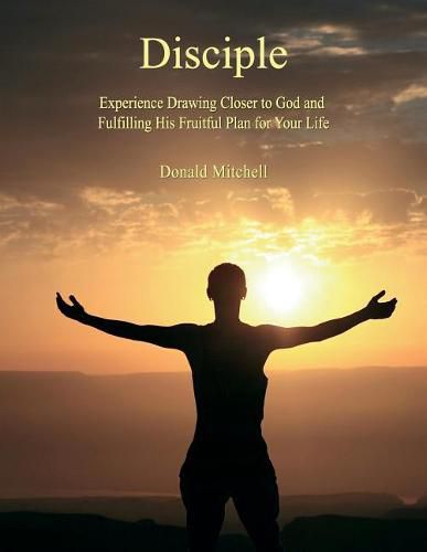 Cover image for Disciple: Experience Drawing Closer to God and Fulfilling His Fruitful Plan for Your Life