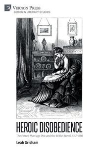 Cover image for Heroic Disobedience: The Forced Marriage Plot and the British Novel, 1747-1880