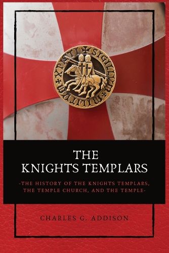 Cover image for The Knights Templars: The History of the Knights Templars, the Temple Church, and the Temple