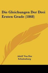 Cover image for Die Gleichungen Der Drei Ersten Grade (1868)