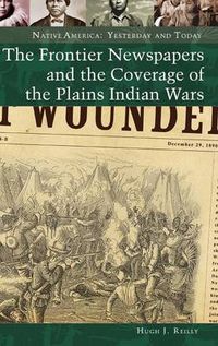 Cover image for The Frontier Newspapers and the Coverage of the Plains Indian Wars