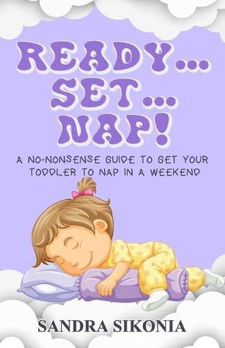 Cover image for Ready...Set...Nap!: A No-Nonsense Guide to get Your Toddler to Nap in a Weekend.