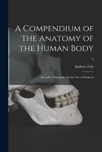 Cover image for A Compendium of the Anatomy of the Human Body: Intended Principally for the Use of Students; 2