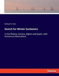 Cover image for Search for Winter Sunbeams: in the Riviera, Corsica, Algiers and Spain, with Numerous Illustrations