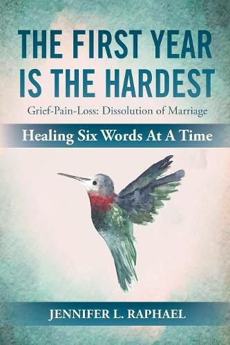 Cover image for The First Year Is The Hardest: Grief-Pain-Loss: Dissolution of Marriage Healing Six Words At A Time