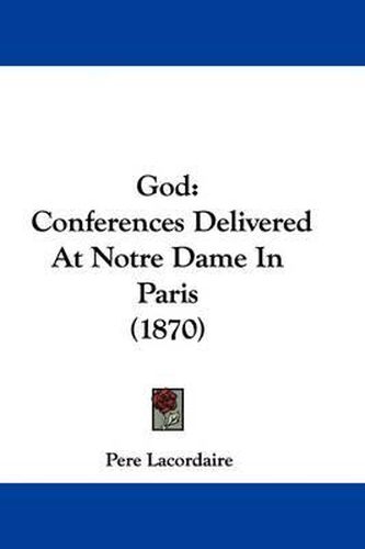 Cover image for God: Conferences Delivered At Notre Dame In Paris (1870)