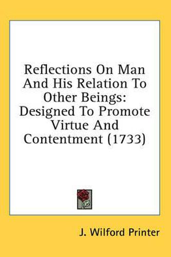 Cover image for Reflections on Man and His Relation to Other Beings: Designed to Promote Virtue and Contentment (1733)