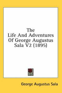 Cover image for The Life and Adventures of George Augustus Sala V2 (1895)