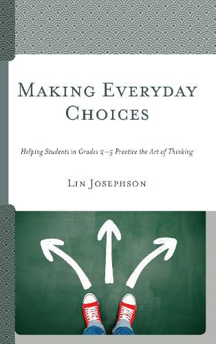 Cover image for Making Everyday Choices: Helping Students in Grades 2-5 Practice the Art of Thinking