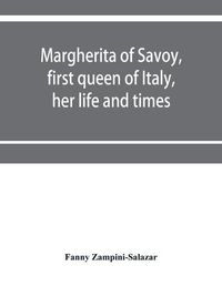 Cover image for Margherita of Savoy, first queen of Italy, her life and times