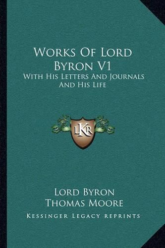 Works of Lord Byron V1: With His Letters and Journals and His Life