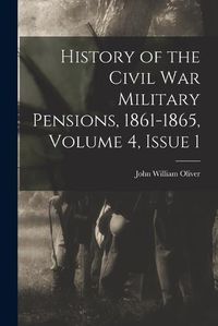 Cover image for History of the Civil War Military Pensions, 1861-1865, Volume 4, issue 1
