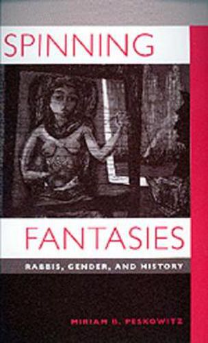 Cover image for Spinning Fantasies: Rabbis, Gender, and History