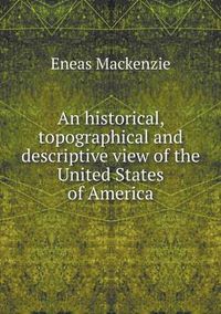 Cover image for An historical, topographical and descriptive view of the United States of America