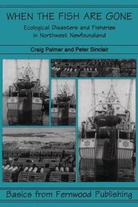 Cover image for When the Fish Are Gone: Ecological Collapse and the Social Organization of Fishing in Northwest Newfoundland, 1982-1995