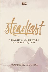 Cover image for Steadfast: A Devotional Bible Study on the Book of James