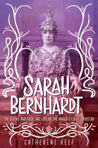 Cover image for Sarah Bernhardt: The Divine and Dazzling Life of the World's First Superstar