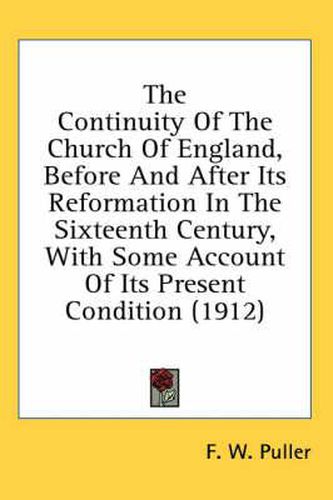 Cover image for The Continuity of the Church of England, Before and After Its Reformation in the Sixteenth Century, with Some Account of Its Present Condition (1912)