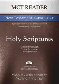 Cover image for MCT Reader New Testament Large Print, Mickelson Clarified: A Precise Translation of the Hebraic-Koine Greek in the Literary Reading Order