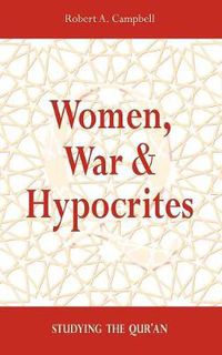 Cover image for Women, War & Hypocrites: Studying the Qur'an