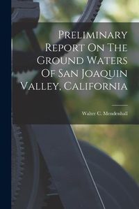 Cover image for Preliminary Report On The Ground Waters Of San Joaquin Valley, California