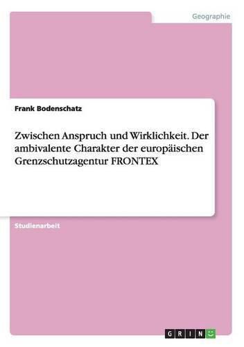 Cover image for Zwischen Anspruch und Wirklichkeit. Der ambivalente Charakter der europaischen Grenzschutzagentur FRONTEX