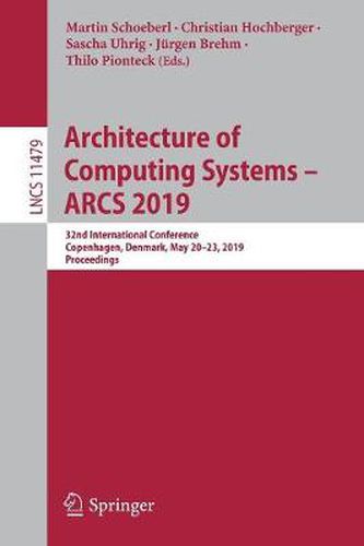 Architecture of Computing Systems - ARCS 2019: 32nd International Conference, Copenhagen, Denmark, May 20-23, 2019, Proceedings