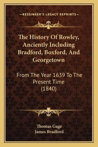 The History of Rowley, Anciently Including Bradford, Boxford, and Georgetown: From the Year 1639 to the Present Time (1840)