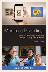 Cover image for Museum Branding: How to Create and Maintain Image, Loyalty, and Support