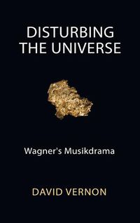 Cover image for Disturbing the Universe: Wagner's Musikdrama