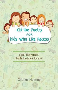 Cover image for Kid-like Poetry for Kids Who Like Recess