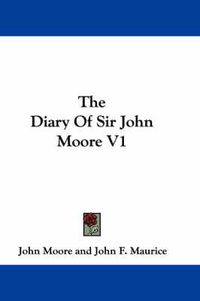 Cover image for The Diary of Sir John Moore V1