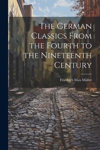 Cover image for The German Classics From the Fourth to the Nineteenth Century