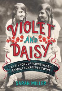 Cover image for Violet and Daisy: The Story of Vaudeville's Famous Conjoined Twins
