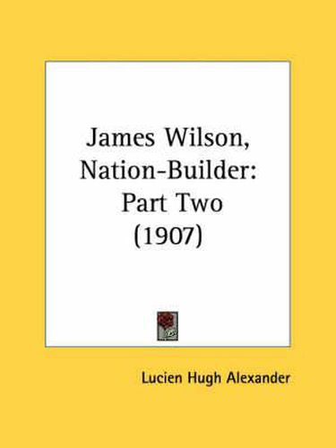 James Wilson, Nation-Builder: Part Two (1907)