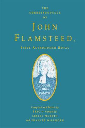 Cover image for The Correspondence of John Flamsteed, The First Astronomer Royal: Volume 3